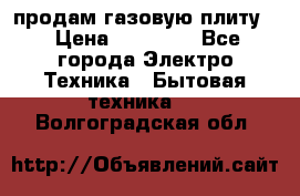 продам газовую плиту. › Цена ­ 10 000 - Все города Электро-Техника » Бытовая техника   . Волгоградская обл.